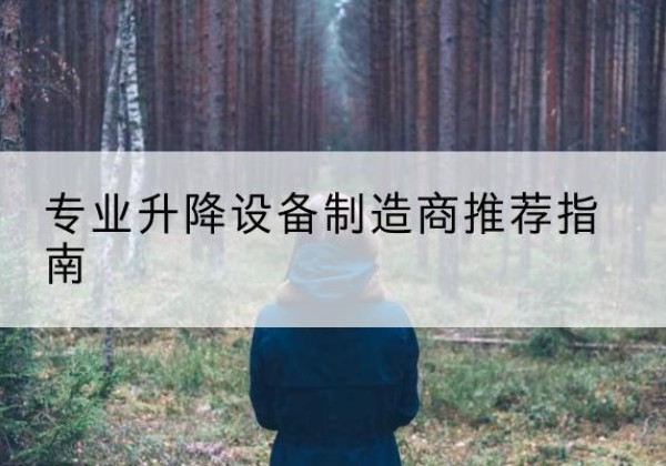 南陵电动剪叉升降平台厂家-专业升降设备制造商推荐指南